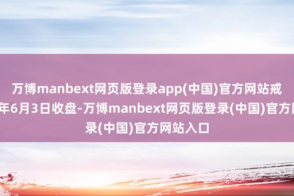 万博manbext网页版登录app(中国)官方网站戒指2025年6月3日收盘-万博manbext网页版登录(中国)官方网站入口