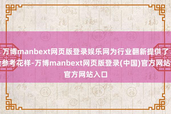 万博manbext网页版登录娱乐网为行业翻新提供了灵验参考花样-万博manbext网页版登录(中国)官方网站入口