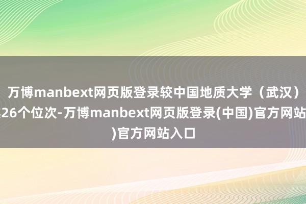 万博manbext网页版登录较中国地质大学（武汉）跨越26个位次-万博manbext网页版登录(中国)官方网站入口