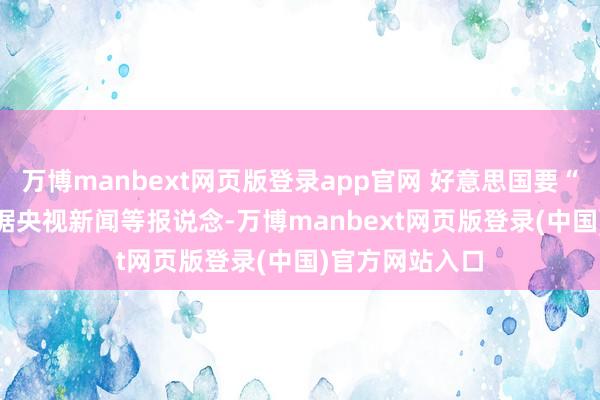 万博manbext网页版登录app官网 好意思国要“一箭三雕”？　　据央视新闻等报说念-万博manbext网页版登录(中国)官方网站入口