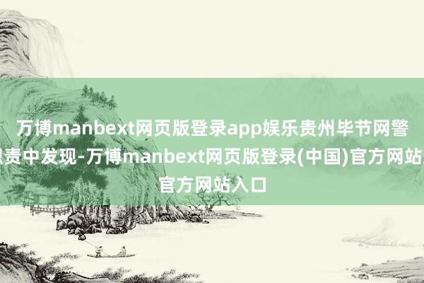万博manbext网页版登录app娱乐贵州毕节网警在职责中发现-万博manbext网页版登录(中国)官方网站入口