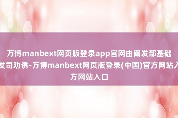 万博manbext网页版登录app官网由阐发部基础阐发司劝诱-万博manbext网页版登录(中国)官方网站入口