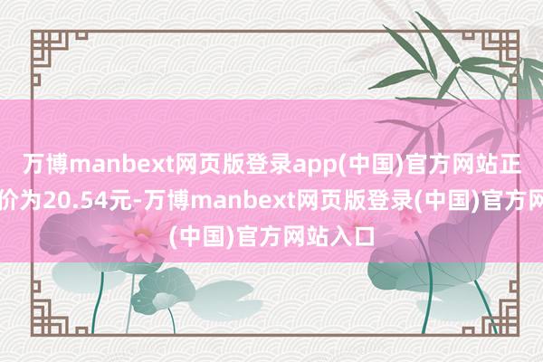 万博manbext网页版登录app(中国)官方网站正股最新价为20.54元-万博manbext网页版登录(中国)官方网站入口