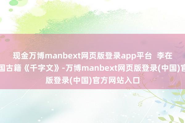 现金万博manbext网页版登录app平台  李在明还提到中国古籍《千字文》-万博manbext网页版登录(中国)官方网站入口