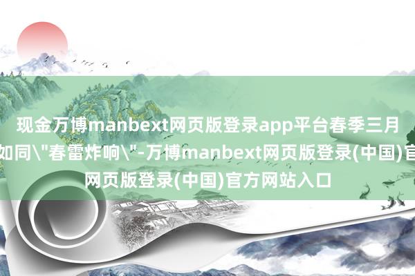现金万博manbext网页版登录app平台春季三月前后偏财气如同