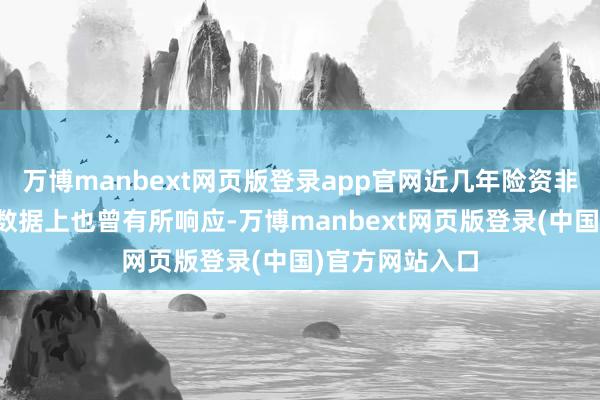 万博manbext网页版登录app官网近几年险资非标投资承压在数据上也曾有所响应-万博manbext网页版登录(中国)官方网站入口
