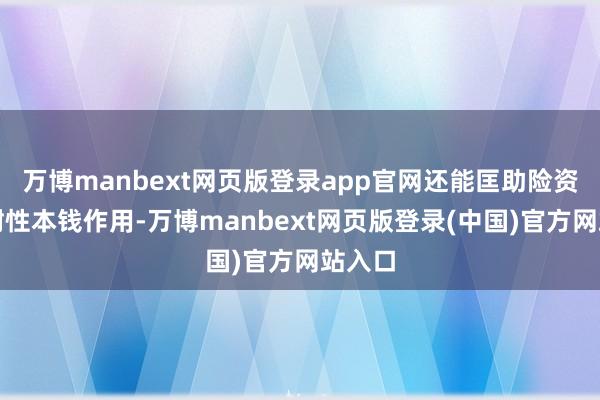万博manbext网页版登录app官网还能匡助险资阐发耐性本钱作用-万博manbext网页版登录(中国)官方网站入口